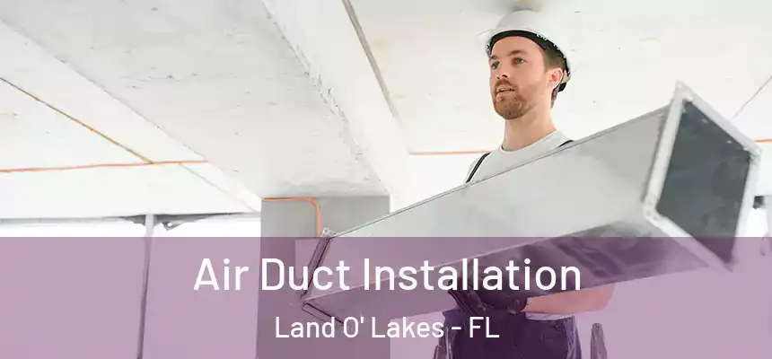 Air Duct Installation Land O' Lakes - FL