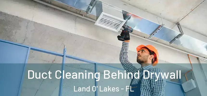  Duct Cleaning Behind Drywall Land O' Lakes - FL