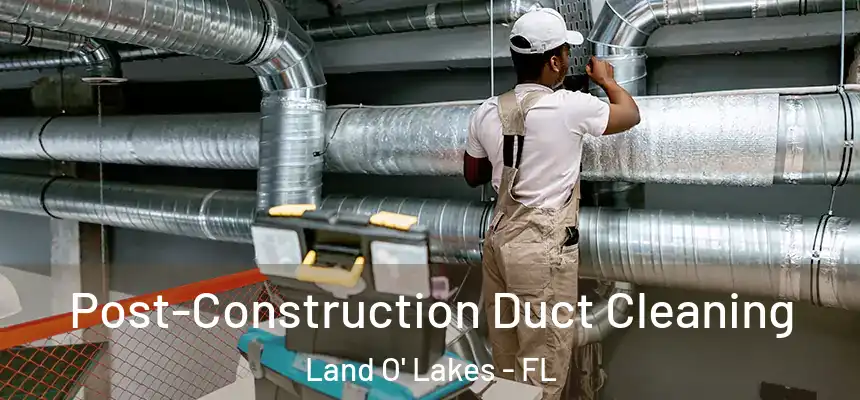  Post-Construction Duct Cleaning Land O' Lakes - FL