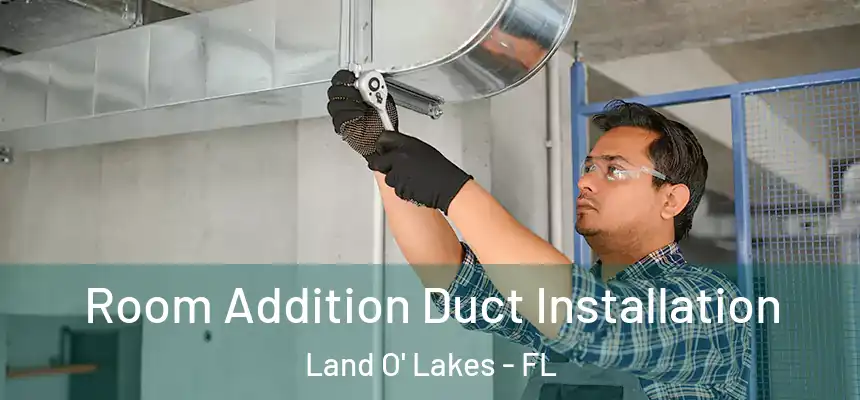 Room Addition Duct Installation Land O' Lakes - FL